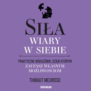 : Siła wiary w siebie. Praktyczne wskazówki, dzięki którym zaufasz własnym możliwościom - audiobook